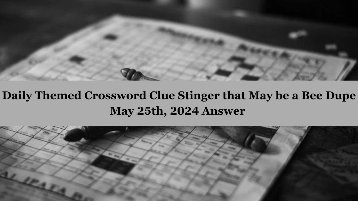 Daily Themed Crossword Clue Stinger that May be a Bee Dupe May 25th