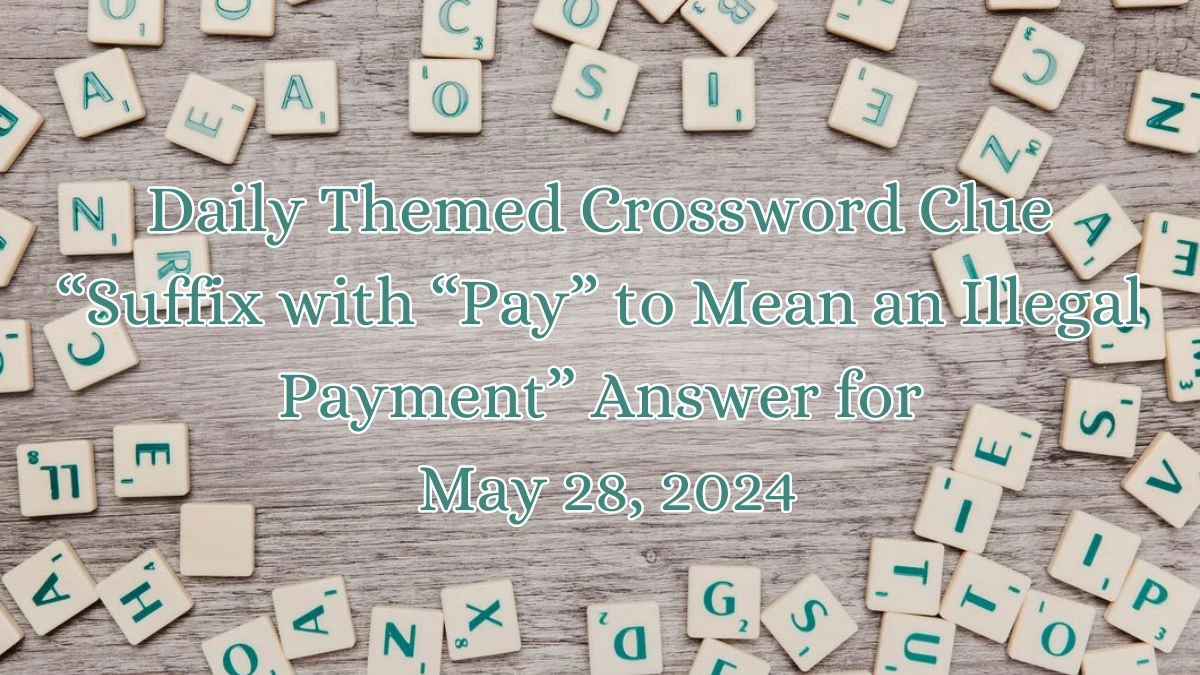 Daily Themed Crossword Clue “Suffix with “Pay” to Mean an Illegal Payment” Answer for May 28, 2024