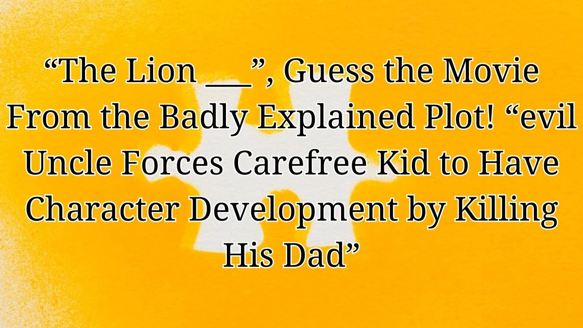 Daily Themed Crossword Clue “The Lion ___”, Guess the Movie From the Badly Explained Plot! “evil Uncle Forces Carefree Kid to Have Character Development by Killing His Dad” Answers Revealed  for May 9, 2024