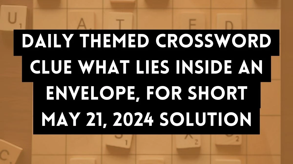 Daily Themed Crossword Clue What lies inside an envelope, for short May 21, 2024 Solution