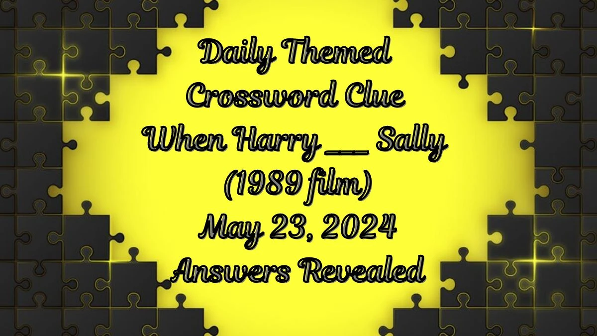 Daily Themed Crossword Clue When Harry ___ Sally (1989 Film) May 23, 2024 Answers Revealed