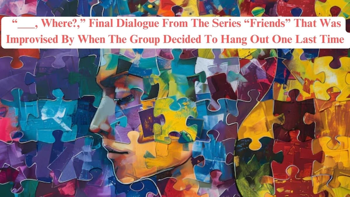 Daily Themed Crossword Clue “___, Where?,” Final Dialogue From The Series “Friends” That Was Improvised By When The Group Decided To Hang Out One Last Time For May 15, 2024