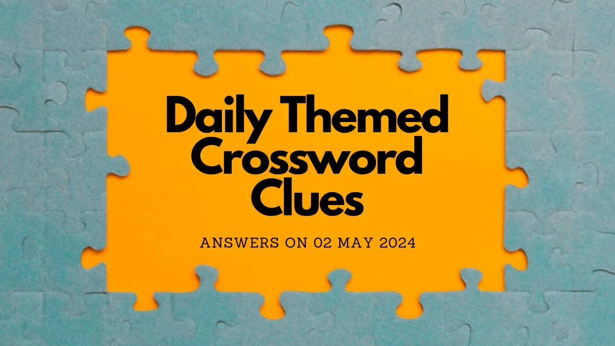 Daily Themed Crossword Clues Answers on 02 May 2024