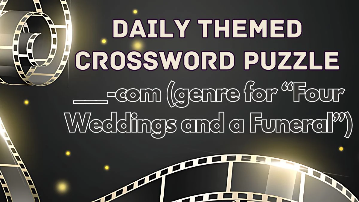 Daily Themed Crossword ___-com (genre for “Four Weddings and a Funeral”) Check the Answer for May 16, 2024