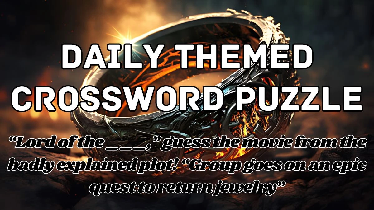 Daily Themed Crossword “Lord of the ___,” guess the movie from the badly explained plot! “Group goes on an epic quest to return jewelry” Check the Answer for May 9, 2024