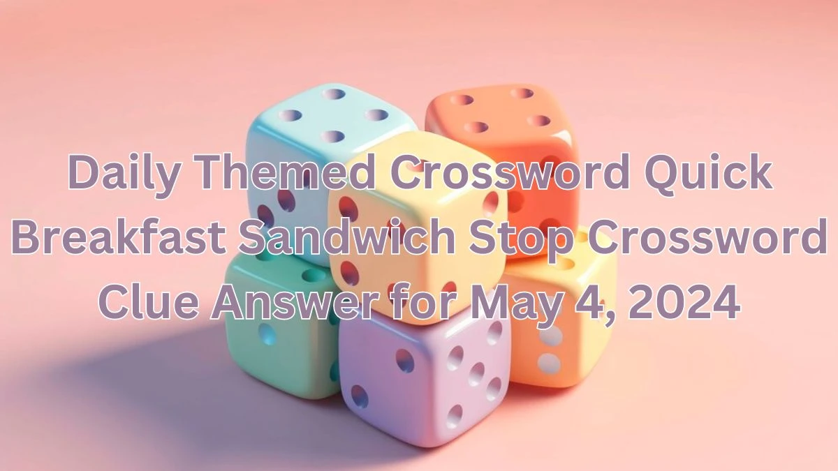 Daily Themed Crossword Quick Breakfast Sandwich Stop Crossword Clue Answer for May 4, 2024