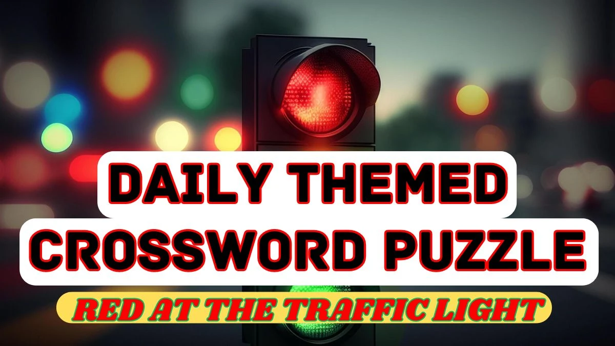 Daily Themed Crossword Red at the traffic light Check the Answer for May 6, 2024