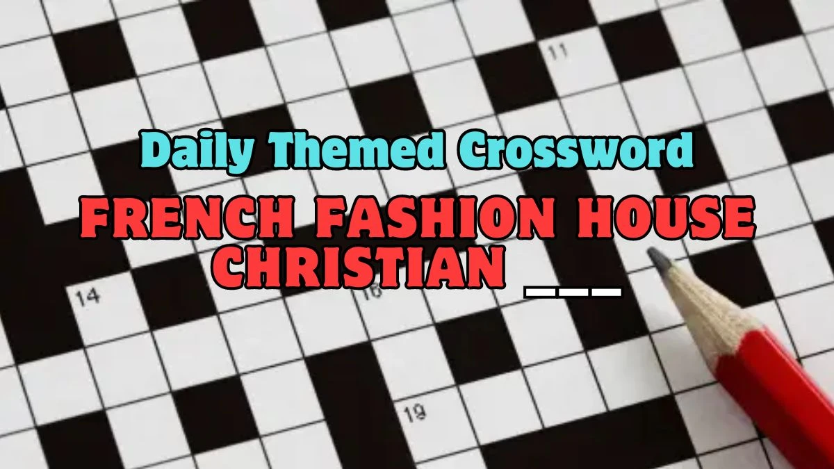 Daily Themed French fashion house Christian ___ Crossword Clue Answer (May 07, 2024)