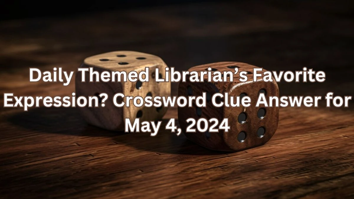 Daily Themed Librarian’s Favorite Expression? Crossword Clue Answer for May 4, 2024
