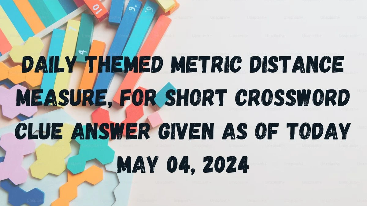 Daily Themed Metric Distance Measure, for Short Crossword Clue Answer Given as of Today May 04, 2024
