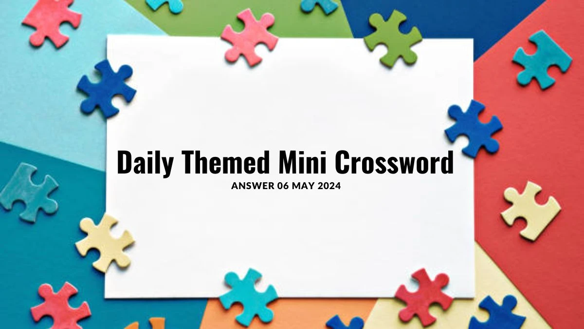 Daily Themed Mini Crossword Answers on 06 May 2024