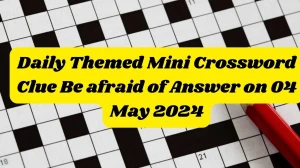 Daily Themed Mini Crossword Clue Be afraid of Answer on 04 May 2024