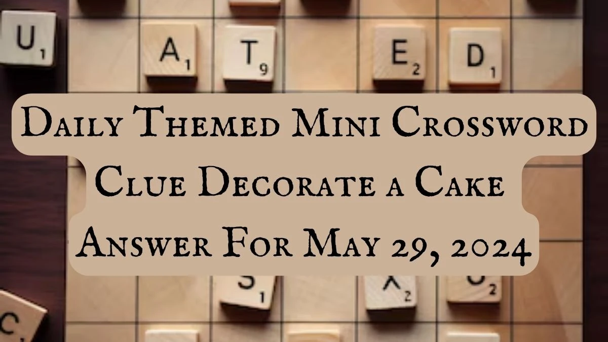 Daily Themed Mini Crossword Clue Decorate a Cake Answer For May 29, 2024