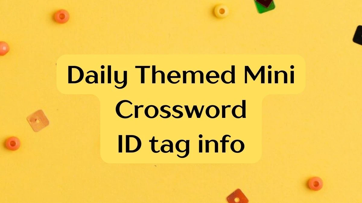 Daily Themed Mini Crossword Clue ID tag info Get Answer for May 13, 2024