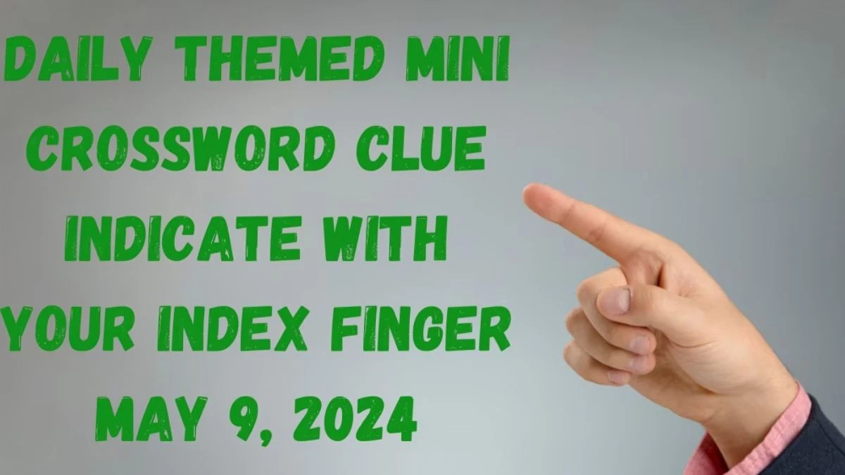 Daily Themed Mini Crossword Clue Indicate With Your Index Finger And Answers Revealed as of May 9, 2024