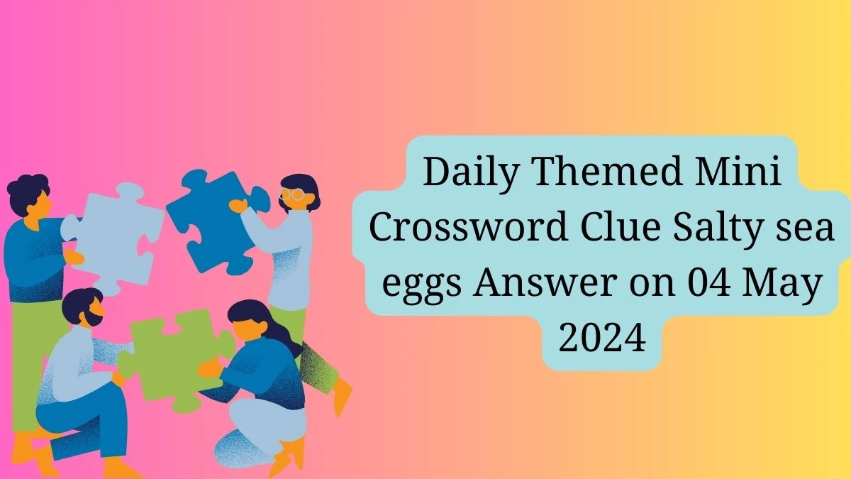 Daily Themed Mini Crossword Clue Salty sea eggs Answer on 04 May 2024