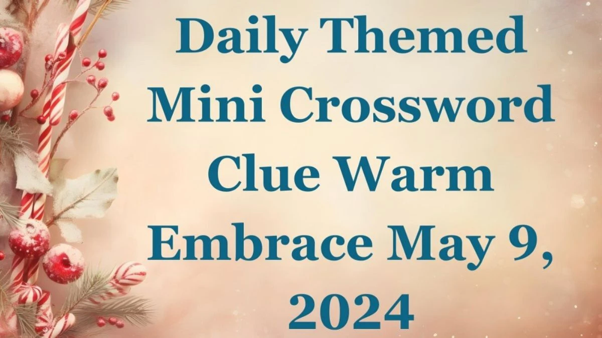 Daily Themed Mini Crossword Clue Warm Embrace And Answers Revealed as of May 9, 2024