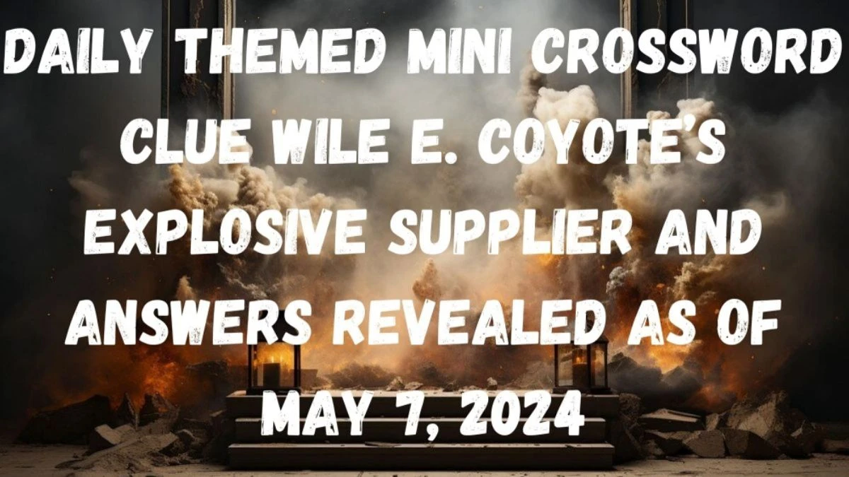 Daily Themed Mini Crossword Clue Wile E. Coyote’s Explosive Supplier and Answers Revealed as of May 7, 2024