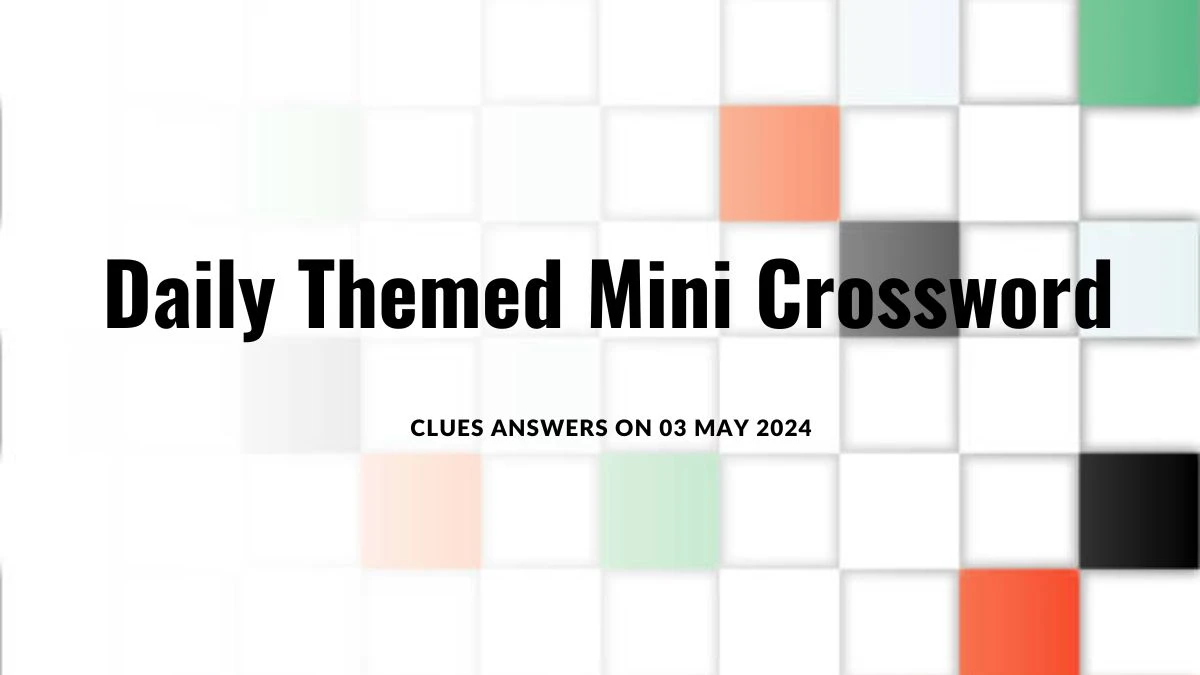 Daily Themed Mini Crossword Clues Answers on 03 May 2024