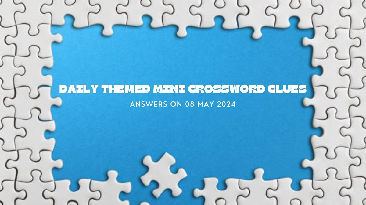 Daily Themed Mini Crossword Clues Answers on 08 May 2024