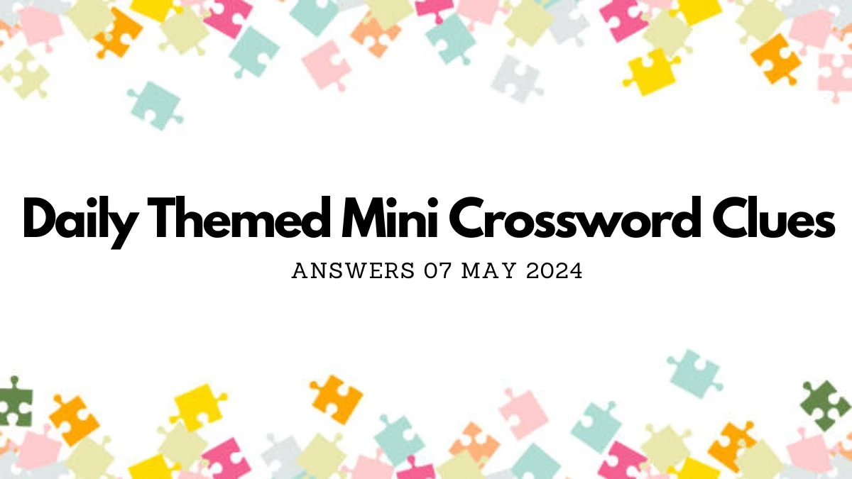 Daily Themed Mini Crossword Clues Answers on 7 May 2024