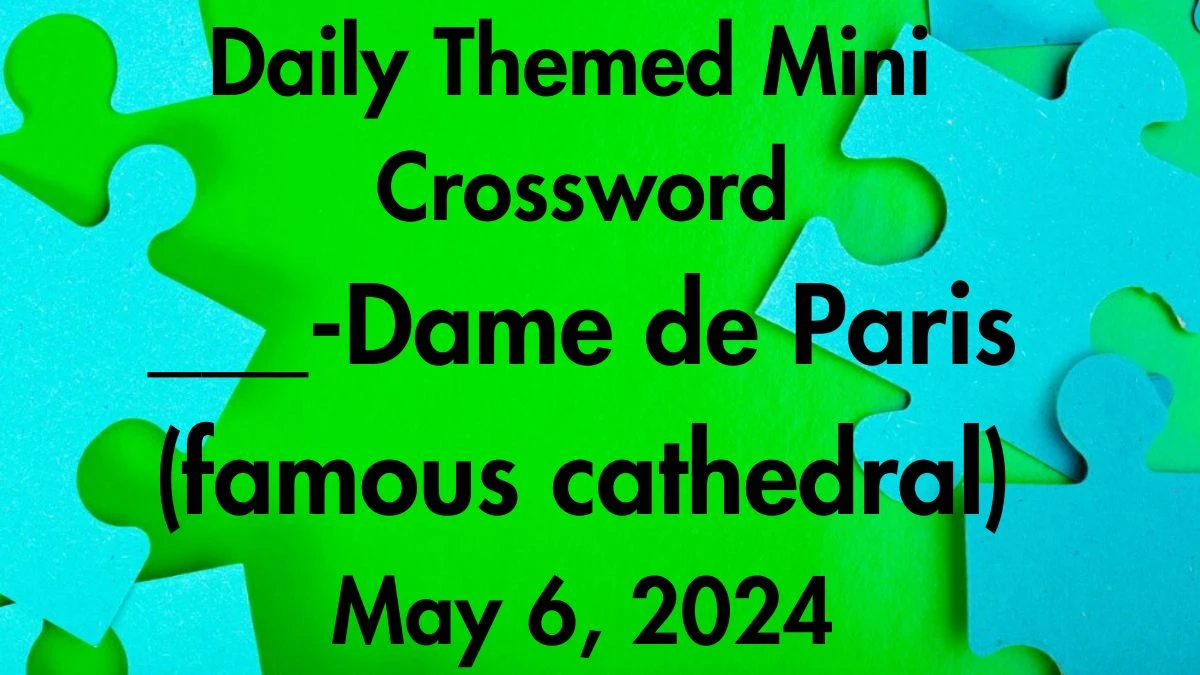 Daily Themed Mini ___-Dame de Paris (famous cathedral) Crossword Clue Dated May 6, 2024