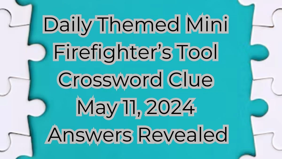 Daily Themed Mini Firefighters Tool Crossword Clue May 11, 2024 Answers Revealed