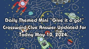 Daily Themed Mini “Give it a go!” Crossword Clue Answer Updated for Today May 10, 2024