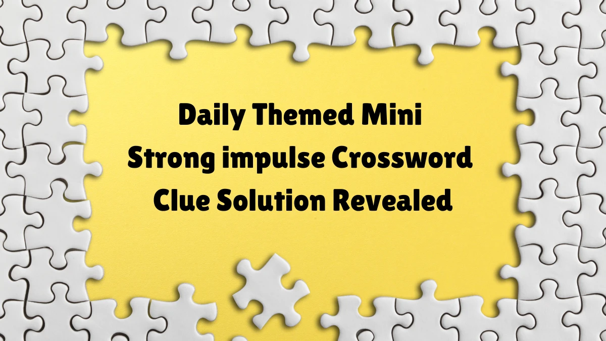 Daily Themed Mini Strong impulse Crossword Clue Solution Revealed