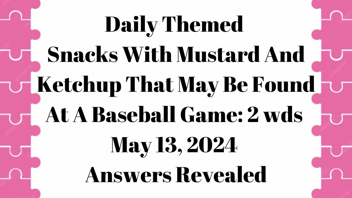 Daily Themed Snacks With Mustard And Ketchup That May Be Found At A Baseball Game 2 wds Crossword Clue May 13, 2024 Answers Revealed