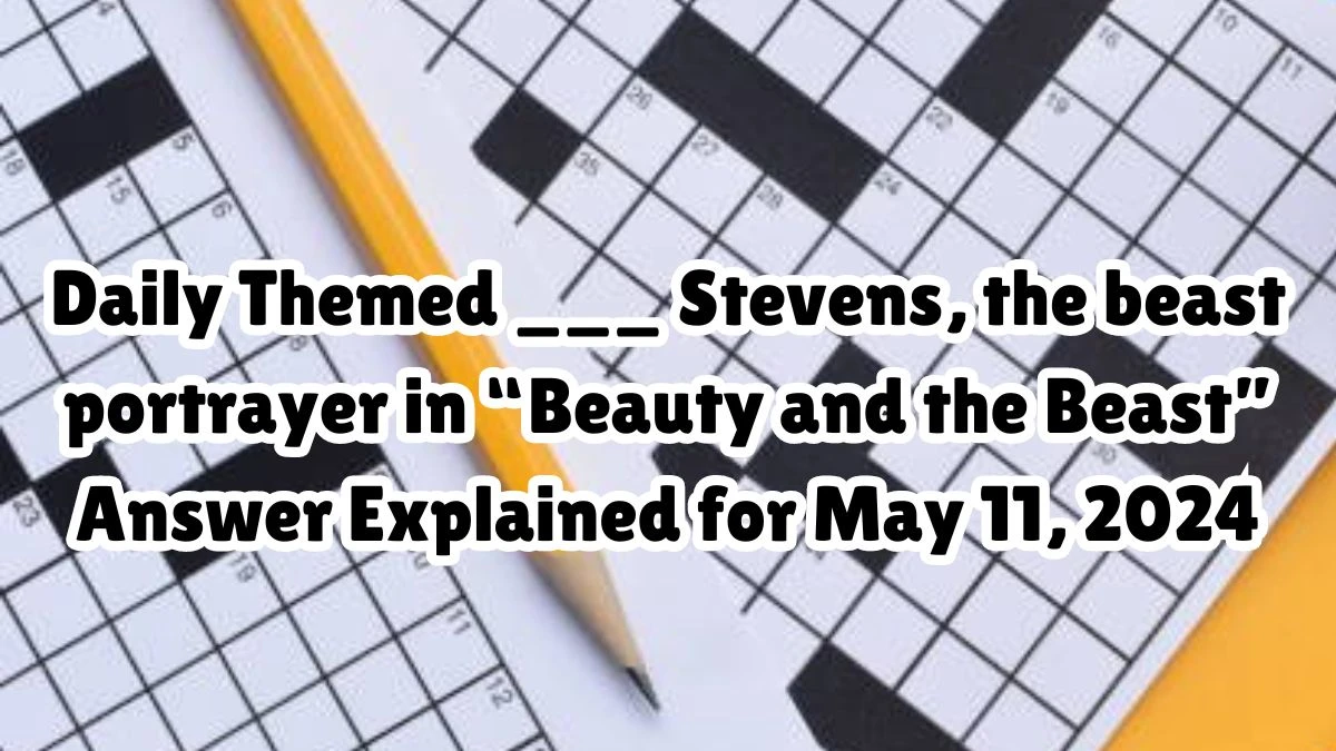 Daily Themed ___ Stevens, the beast portrayer in “Beauty and the Beast” Answer Explained for May 13, 2024