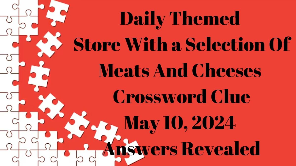 Daily Themed Store With a Selection Of Meats And Cheeses Crossword Clue May 10, 2024 Answers Revealed