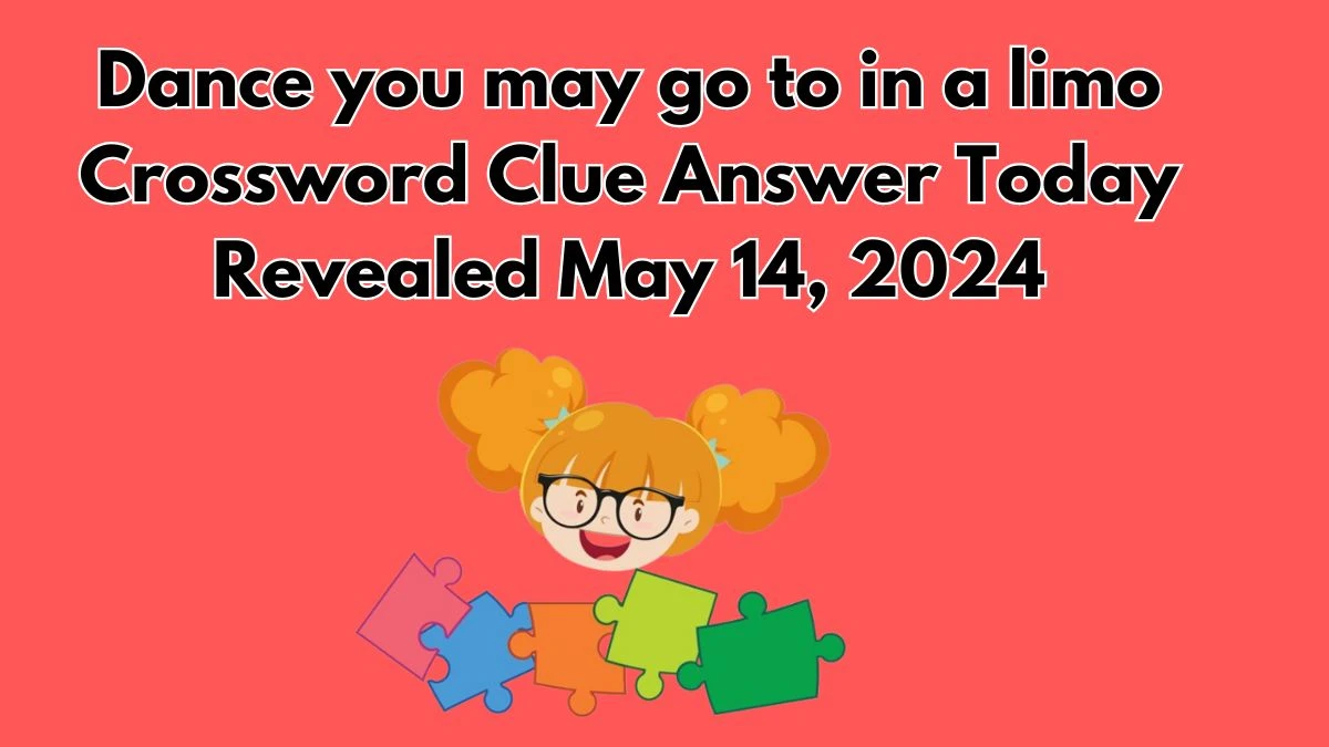 Dance you may go to in a limo Crossword Clue Answer Today Revealed May 14, 2024