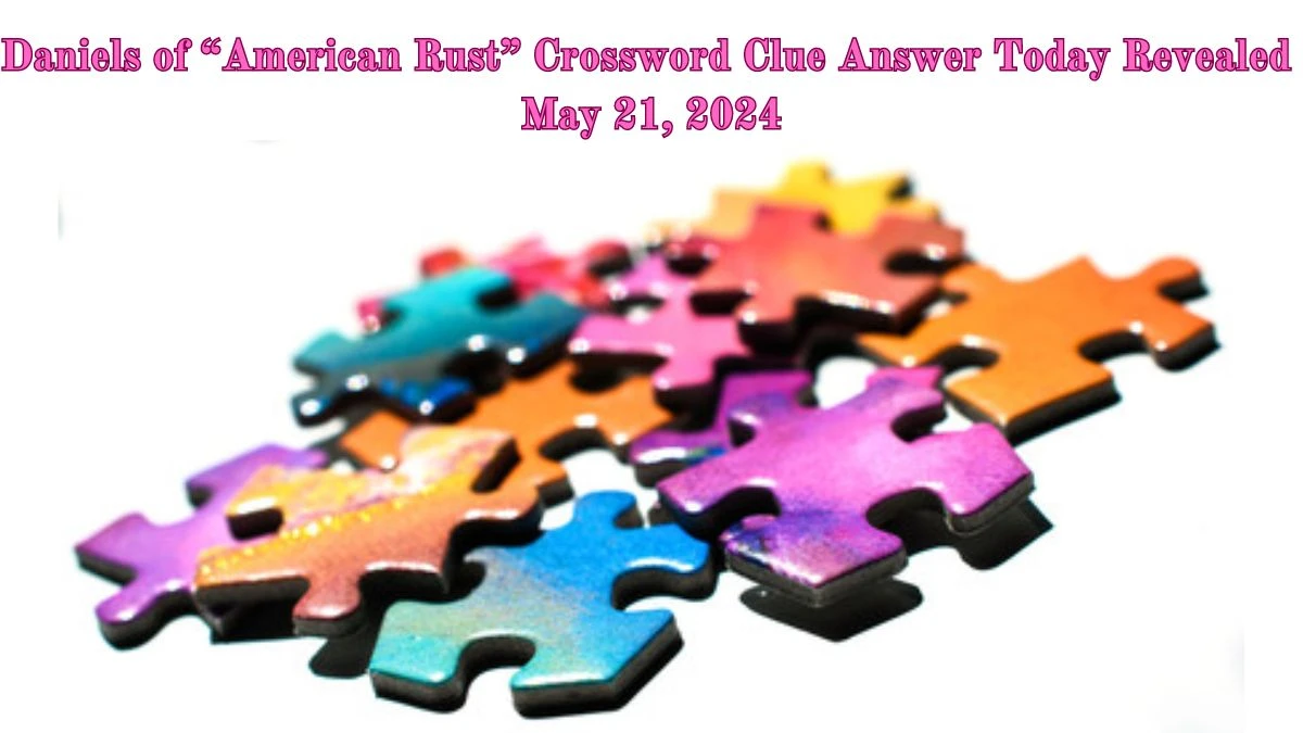 Daniels of “American Rust” Crossword Clue Answer Today Revealed May 21, 2024