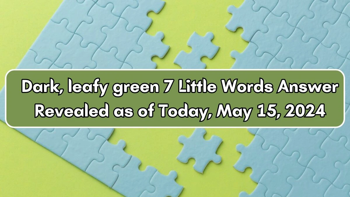 Dark, leafy green 7 Little Words Answer Revealed as of Today, May 15, 2024