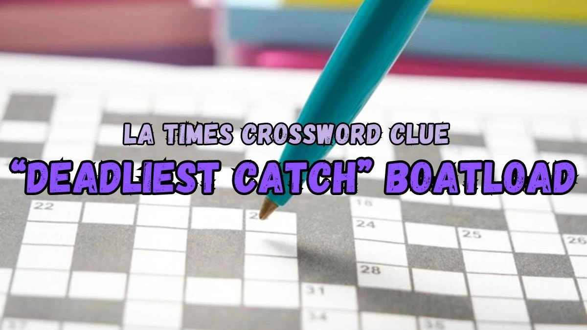 “Deadliest Catch” boatload LA Times Crossword Clue Answer For May 04, 2024 Revealed Here