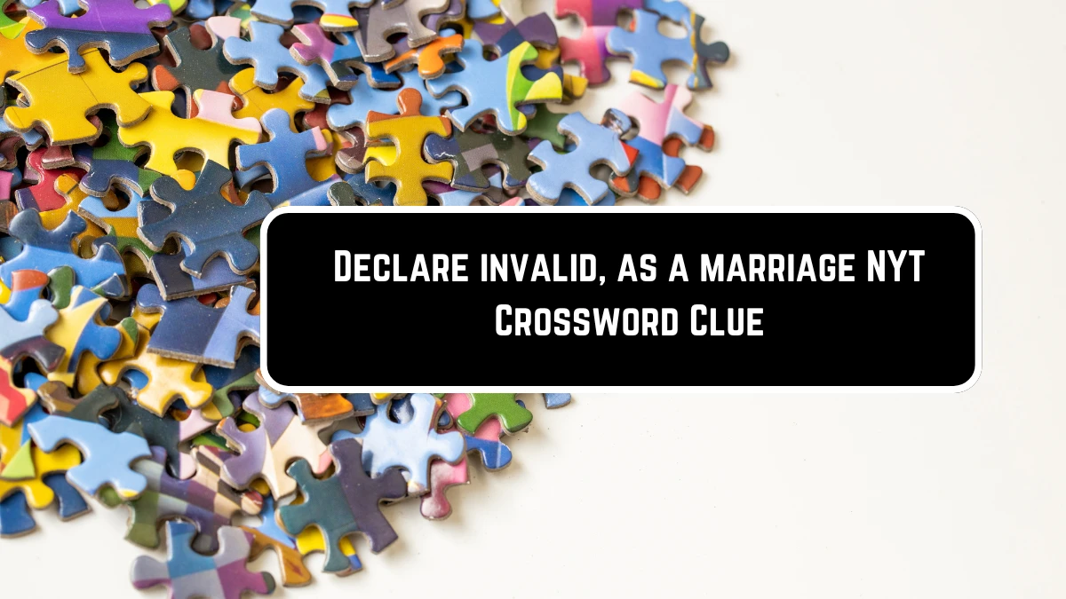 Declare invalid as a marriage NYT Crossword Clue News
