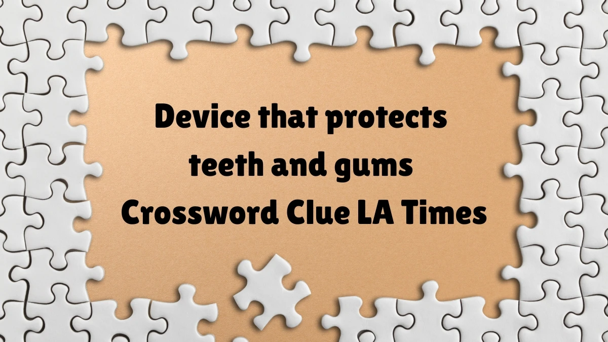 ​Device that protects teeth and gums​ Crossword Clue LA Times