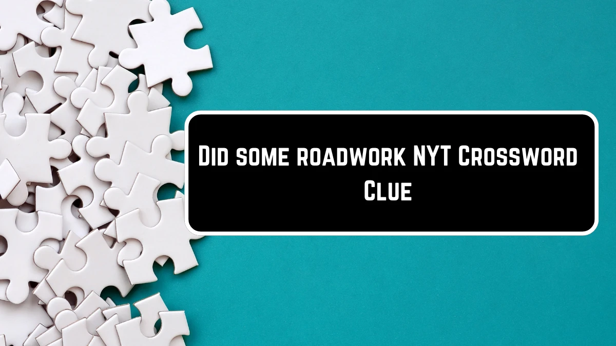 Did some roadwork NYT Crossword Clue Puzzle Answer on May 25, 2024