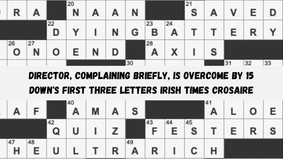 Director, complaining briefly, is overcome by 15 down's first three letters Irish Times Crosaire Clue Answer May 28, 2024