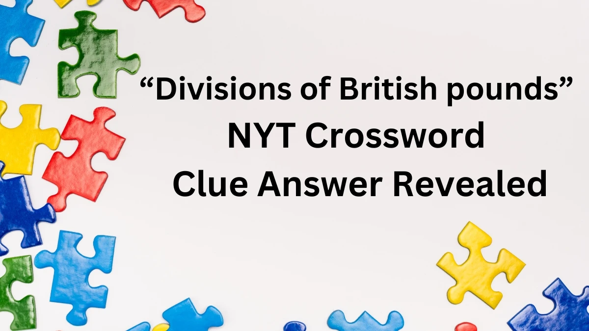 “Divisions of British pounds” NYT Crossword Clue Answer Revealed