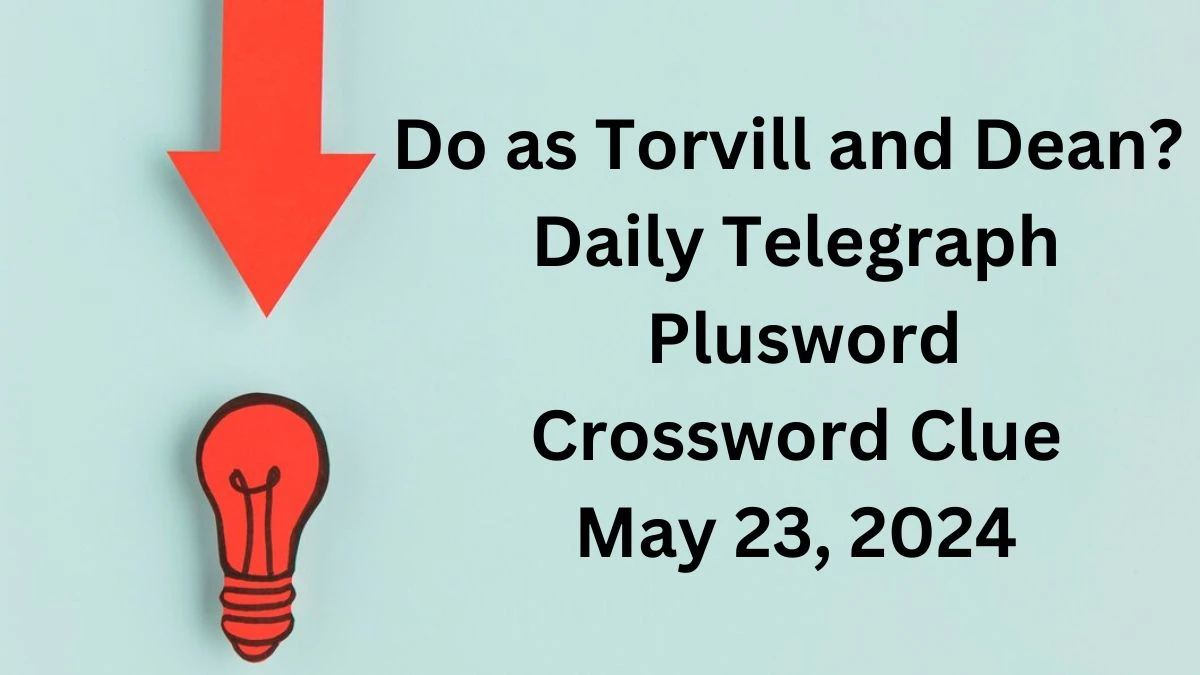 Do as Torvill and Dean? Daily Telegraph Plusword Crossword Clue as of May 23, 2024