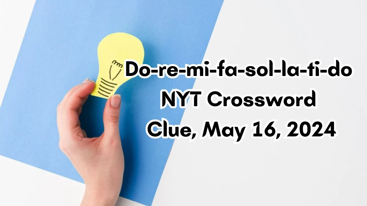 Do-re-mi-fa-sol-la-ti-do NYT Crossword Clue, May 16, 2024