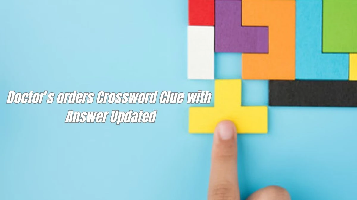 Doctor’s orders Crossword Clue with Answer Updated