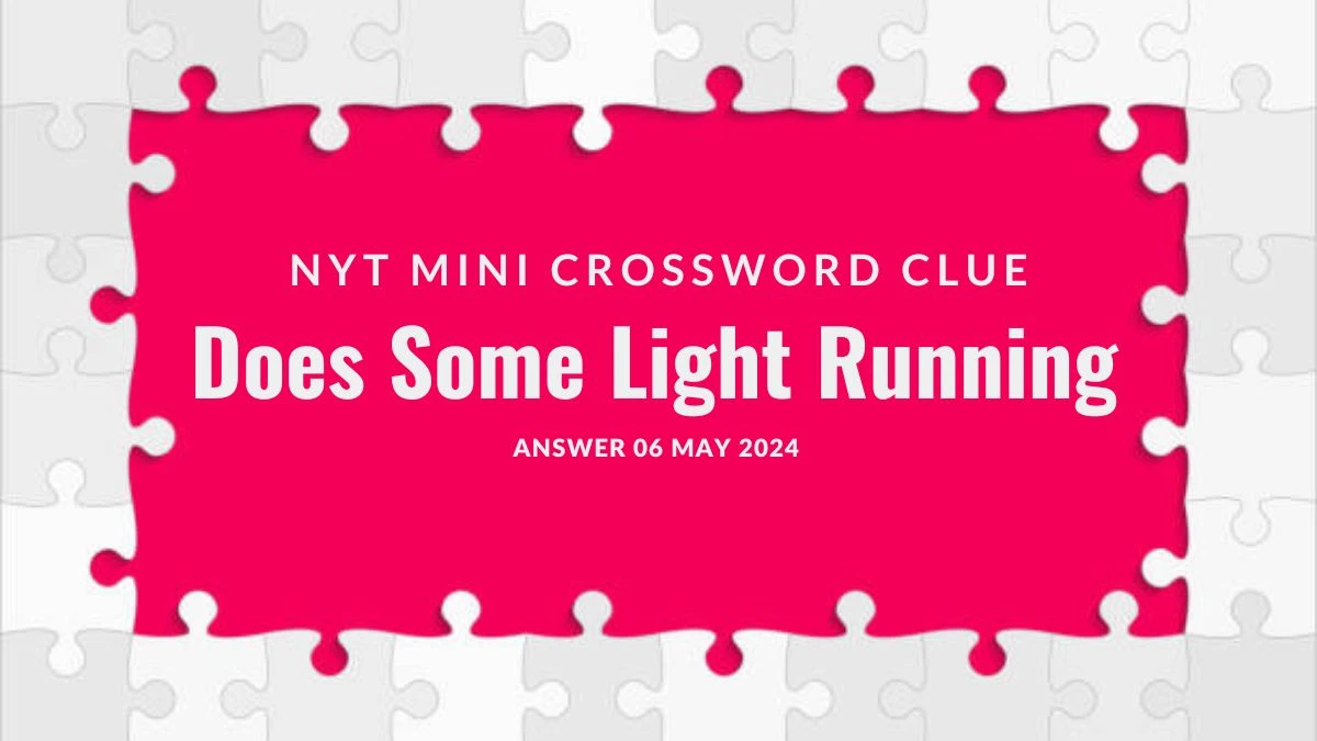 Does Some Light Running NYT Mini Question Crossword Clue Answer Revealed Dated 06 May 2024