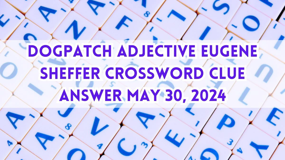 Dogpatch adjective Eugene Sheffer Crossword Clue Answer May 30, 2024