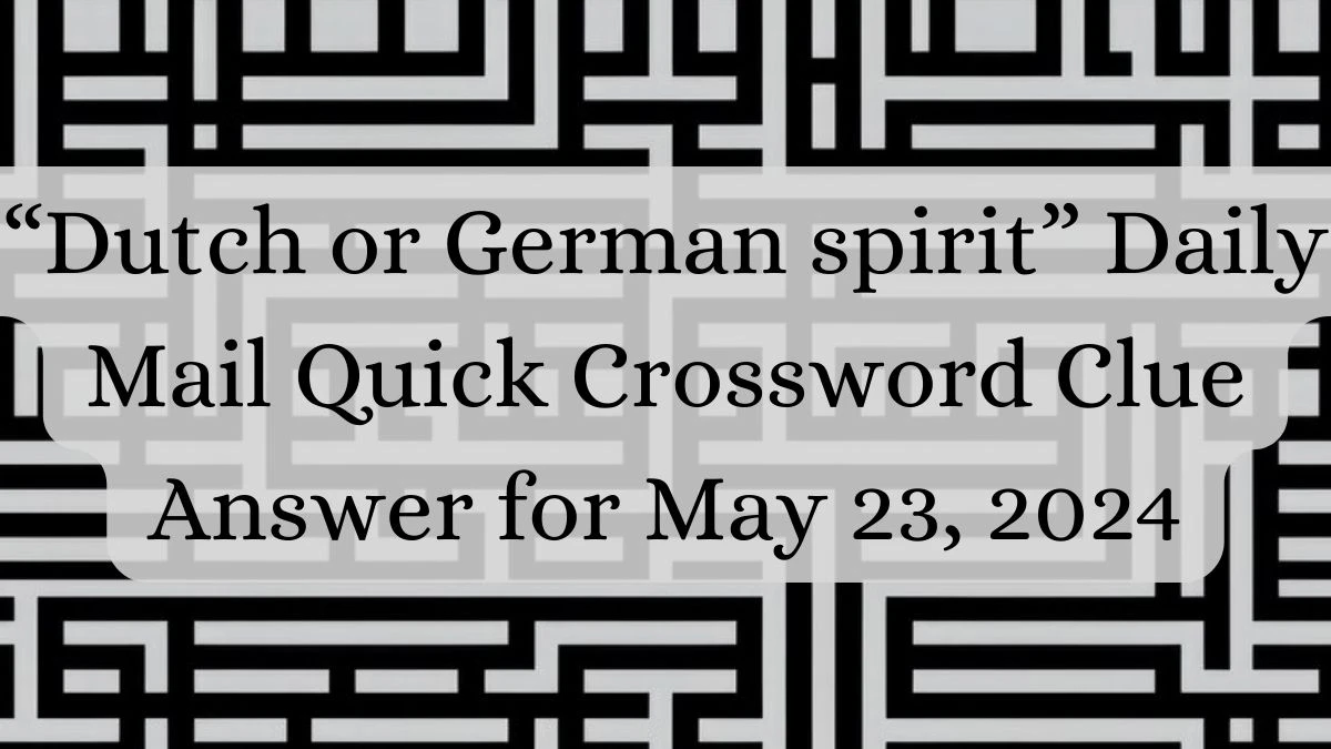 “Dutch or German Spirit” Daily Mail Quick Crossword Clue Answer for May 23, 2024