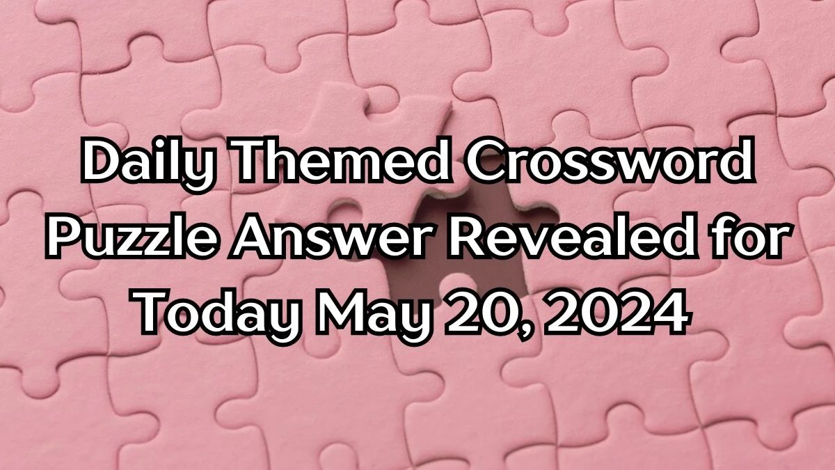 Dwarf in “The Hobbit” who was Dori and Nori’s brother Daily Themed Crossword Puzzle Answer Revealed for Today May 20, 2024