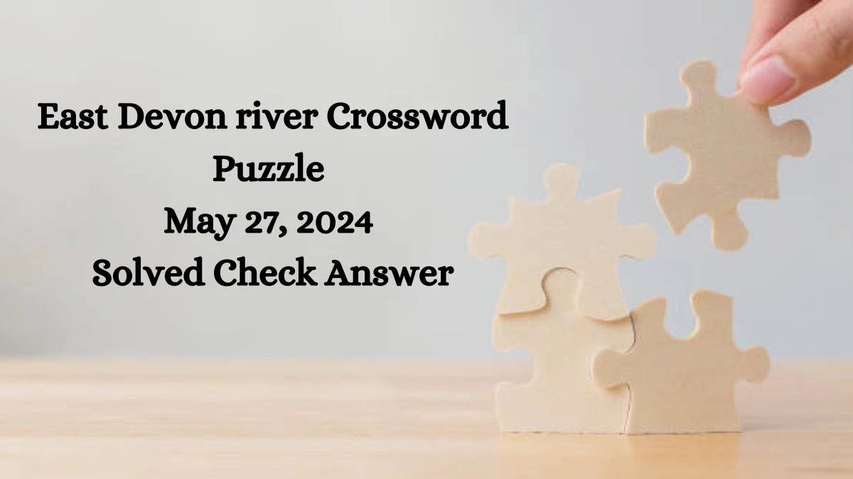 East Devon river Crossword Puzzle May 27, 2024 Solved Check Answer