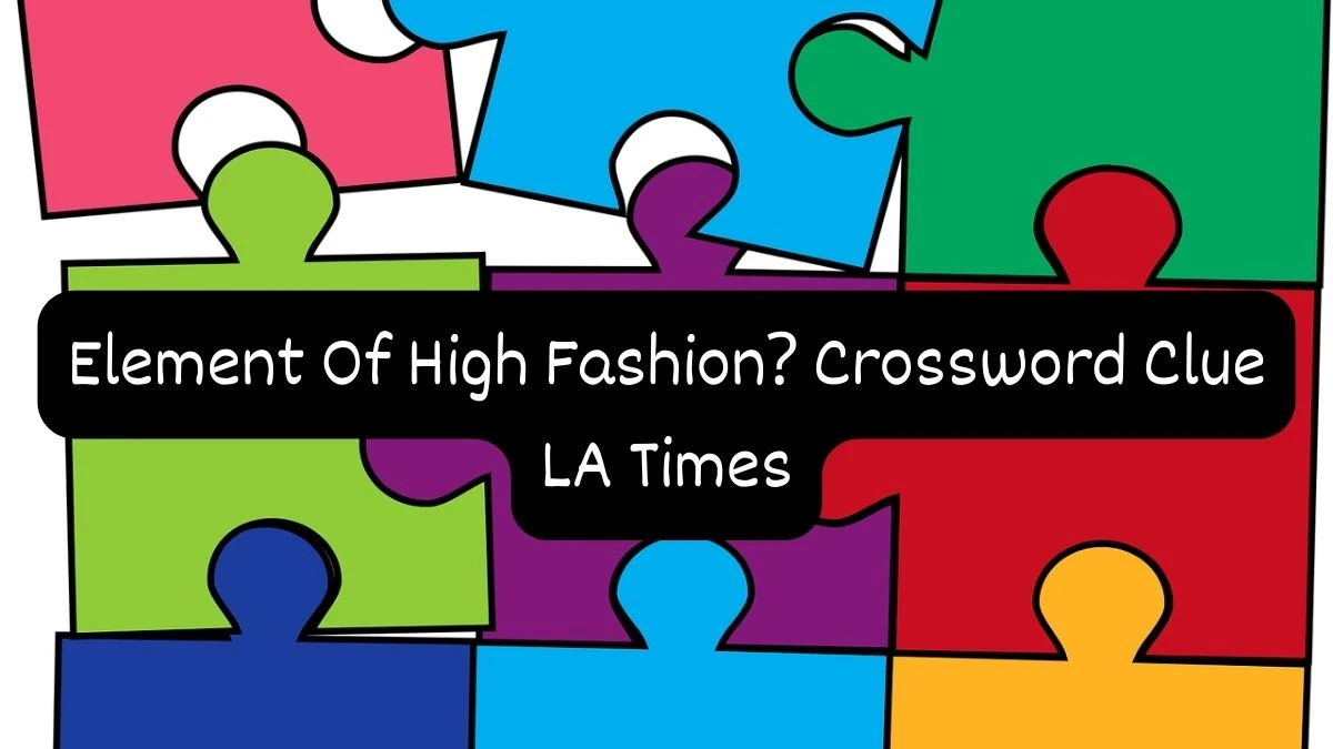 Element Of High Fashion? Crossword Clue LA Times News